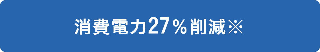 消費電力27％削減※